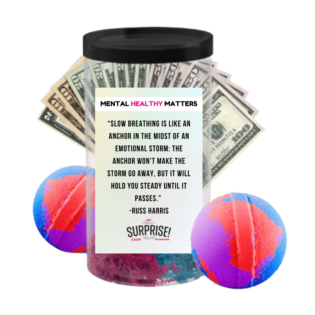 SLOW BEATHING IS LIKE AN ANCHOR IN THE MIDST OF AN EMOTIONAL STORM: THE ANCHOR WON'T MAKE THE STORM GO AWAY, BUT IT WILL HOLD YOU STEADY UNTIL IT PASSES| MENTAL HEALTH CASH BATH BOMBS