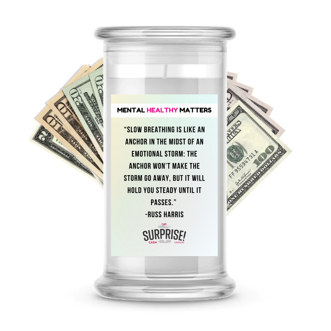 SLOW BEATHING IS LIKE AN ANCHOR IN THE MIDST OF AN EMOTIONAL STORM: THE ANCHOR WON'T MAKE THE STORM GO AWAY, BUT IT WILL HOLD YOU STEADY UNTIL IT PASSES| MENTAL HEALTH CASH CANDLES