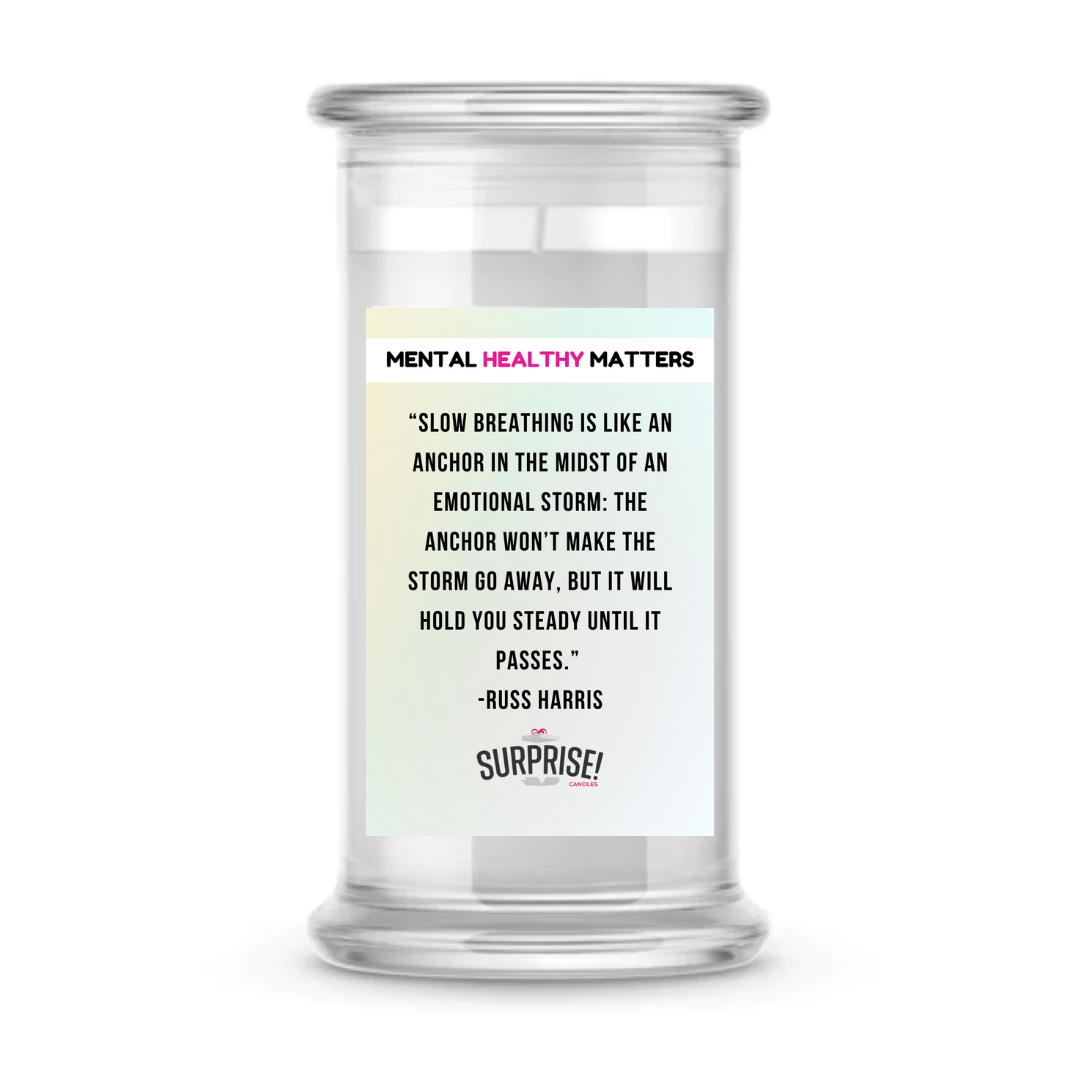 SLOW BEATHING IS LIKE AN ANCHOR IN THE MIDST OF AN EMOTIONAL STORM: THE ANCHOR WON'T MAKE THE STORM GO AWAY, BUT IT WILL HOLD YOU STEADY UNTIL IT PASSES| MENTAL HEALTH CANDLES