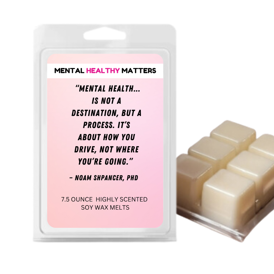 MENTAL HEALTH IS NOT A DESTINATION, BUT A PROCESS. IT'S ABOUT HOW YOU DRIVE, NOT WHERE YOU'RE GOING | MENTAL HEALTH WAX MELTS