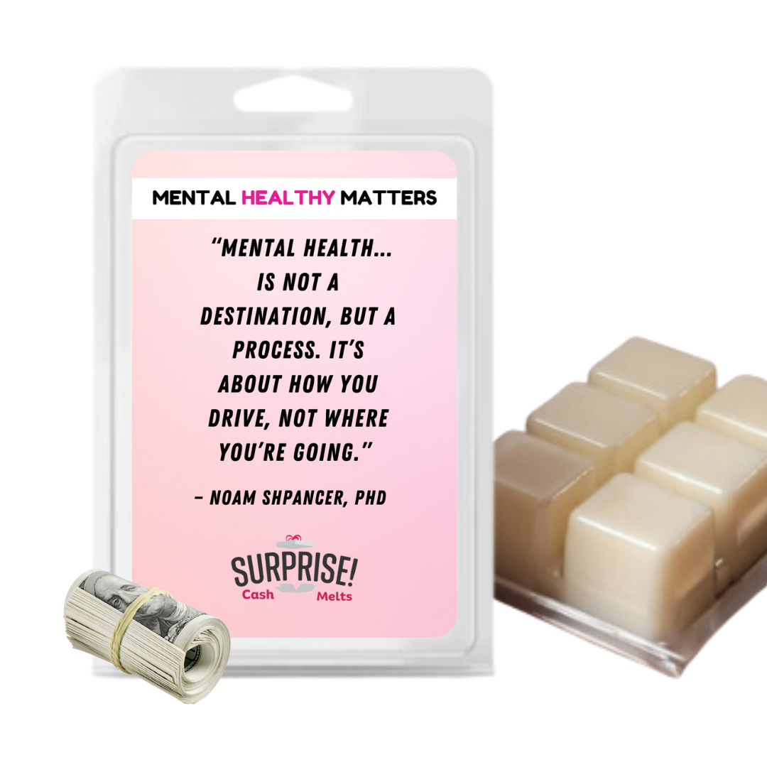 MENTAL HEALTH IS NOT A DESTINATION, BUT A PROCESS. IT'S ABOUT HOW YOU DRIVE, NOT WHERE YOU'RE GOING | MENTAL HEALTH CASH WAX MELTS