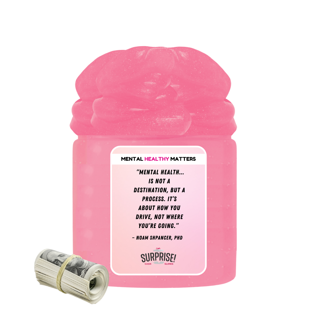 MENTAL HEALTH IS NOT A DESTINATION, BUT A PROCESS. IT'S ABOUT HOW YOU DRIVE, NOT WHERE YOU'RE GOING | MENTAL HEALTH CASH SLIMES