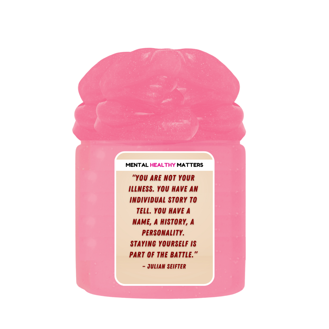 YOU ARE NOT YOUR ILLNESS. YOU HAVE AN INDIVIDUAL STORY TO TELL. YOU HAVE NAME, A HISTORY, A PERSONALITY. STYING YOURSELF IS PART OF THE BETTLE | MENTAL HEALTH SLIMES