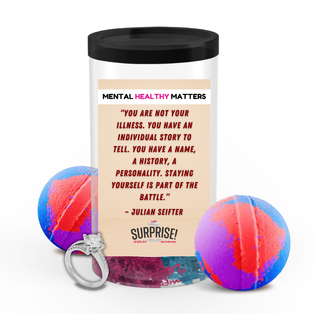 YOU ARE NOT YOUR ILLNESS. YOU HAVE AN INDIVIDUAL STORY TO TELL. YOU HAVE NAME, A HISTORY, A PERSONALITY. STYING YOURSELF IS PART OF THE BETTLE | MENTAL HEALTH JEWELRY BATH BOMBS