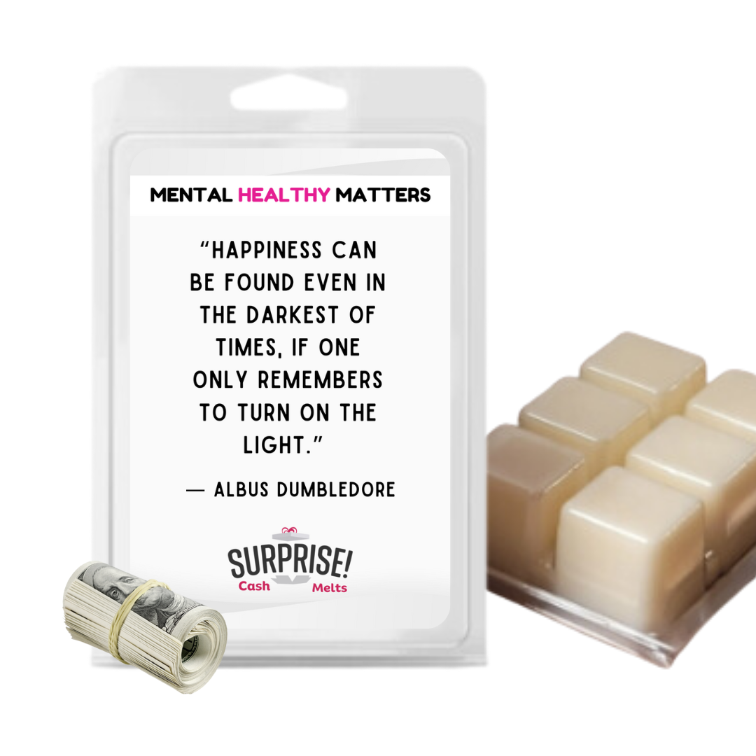 HAPPINESS CAN BE FOUND EVEN IN THE DARKEST OF TIMES, IF ONE ONLY REMEMBERS TO TURN ON THE LIGHT | MENTAL HEALTH CASH WAX MELTS