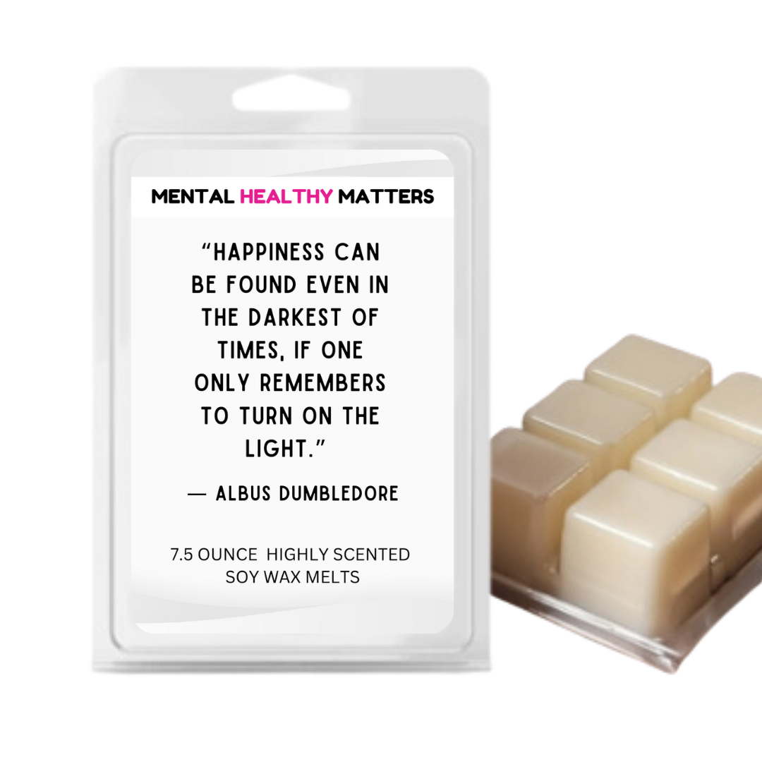 HAPPINESS CAN BE FOUND EVEN IN THE DARKEST OF TIMES, IF ONE ONLY REMEMBERS TO TURN ON THE LIGHT | MENTAL HEALTH WAX MELTS