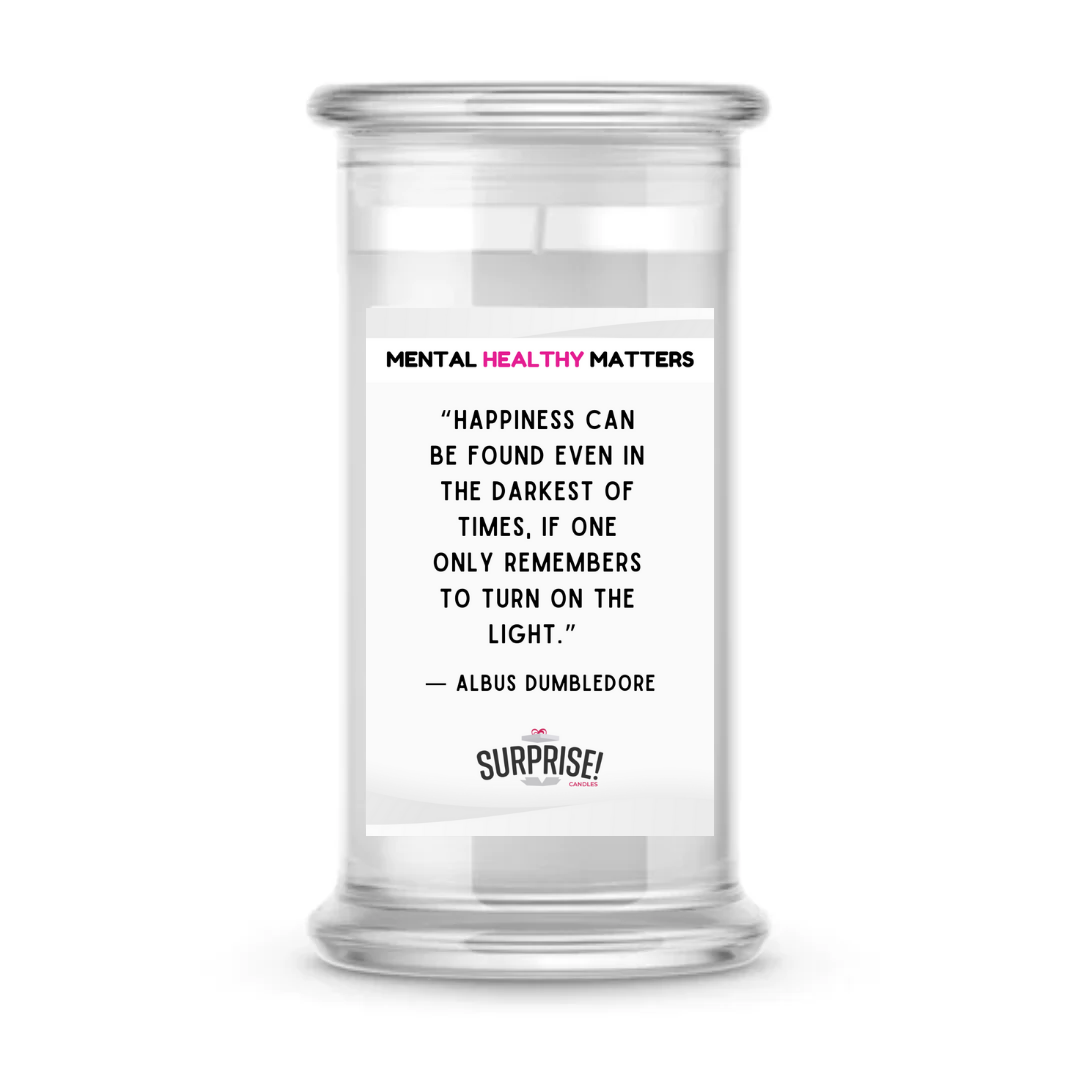 HAPPINESS CAN BE FOUND EVEN IN THE DARKEST OF TIMES, IF ONE ONLY REMEMBERS TO TURN ON THE LIGHT | MENTAL HEALTH CANDLES