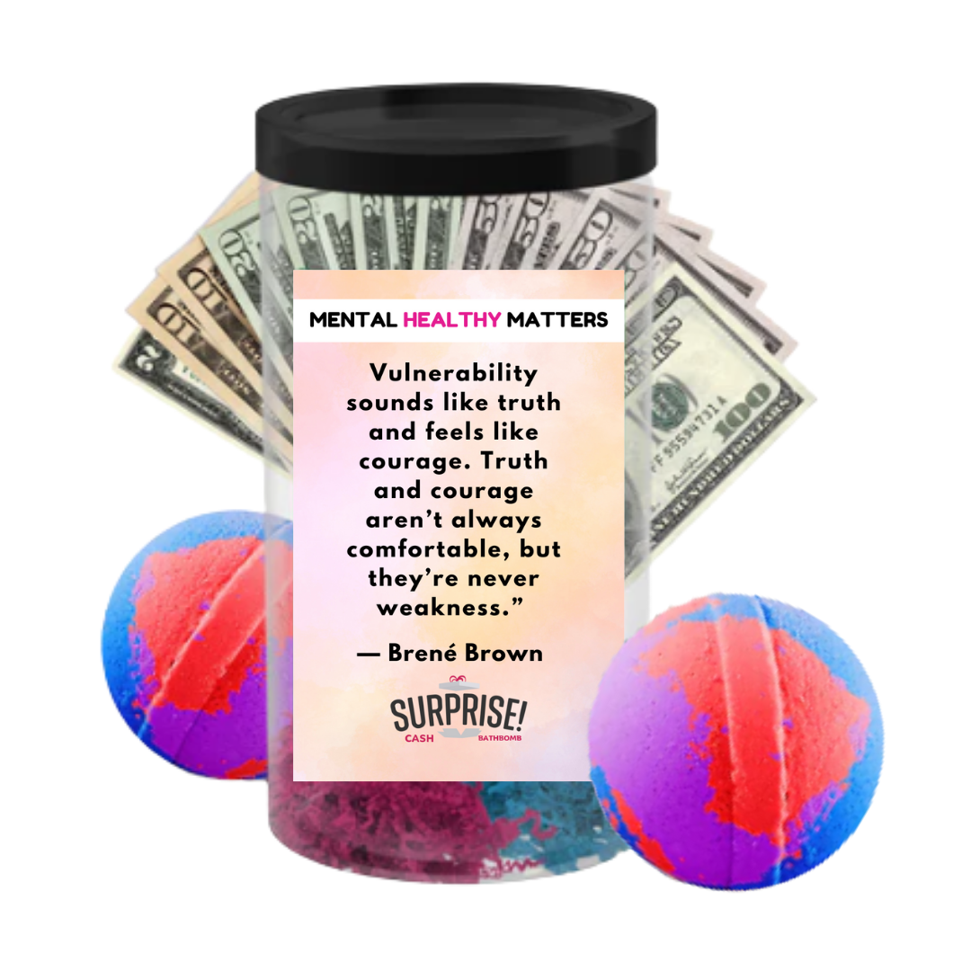 VULNERABILITY SOUNDS LIKE TRUTH AND FEELS LIKE COURAGE. TRUTH AND COURAGE ARE NOT ALWAYS COMFORTABLE, BUT THEY ARE NEVER WEAKNESS | MENTAL HEALTH CASH BATH BOMBS