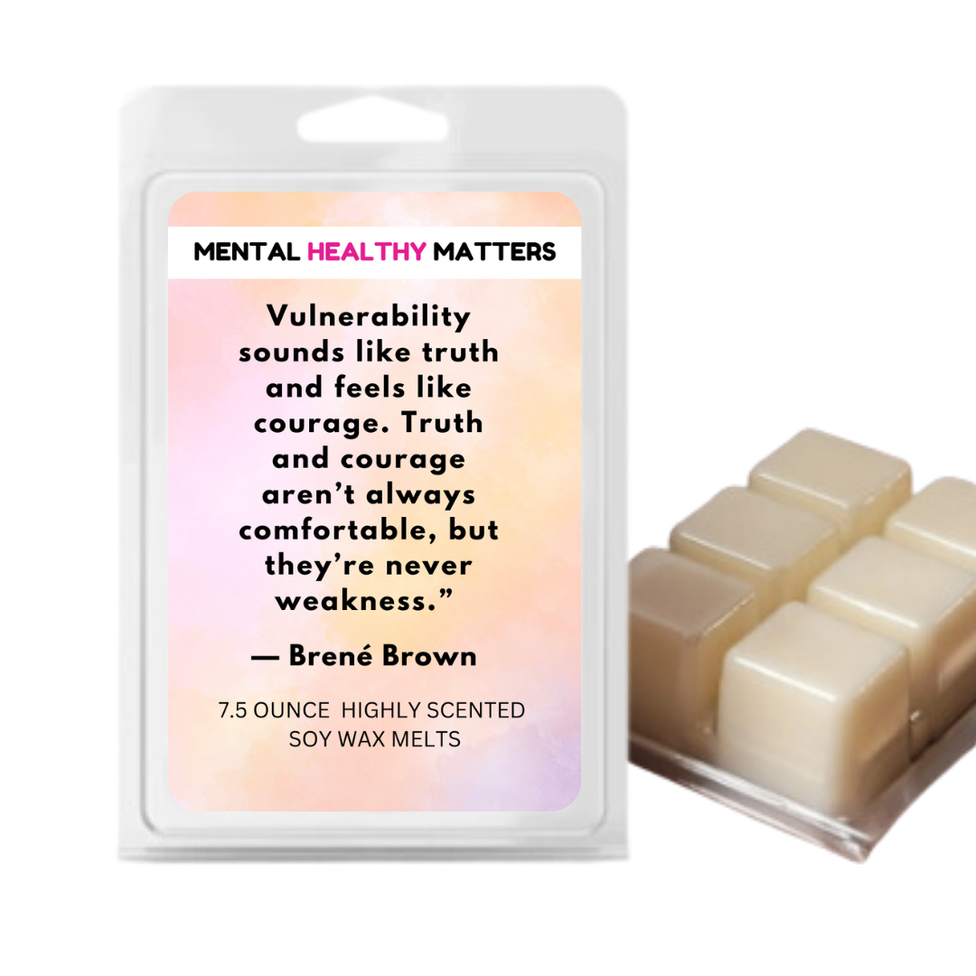 VULNERABILITY SOUNDS LIKE TRUTH AND FEELS LIKE COURAGE. TRUTH AND COURAGE ARE NOT ALWAYS COMFORTABLE, BUT THEY ARE NEVER WEAKNESS | MENTAL HEALTH WAX MELTS
