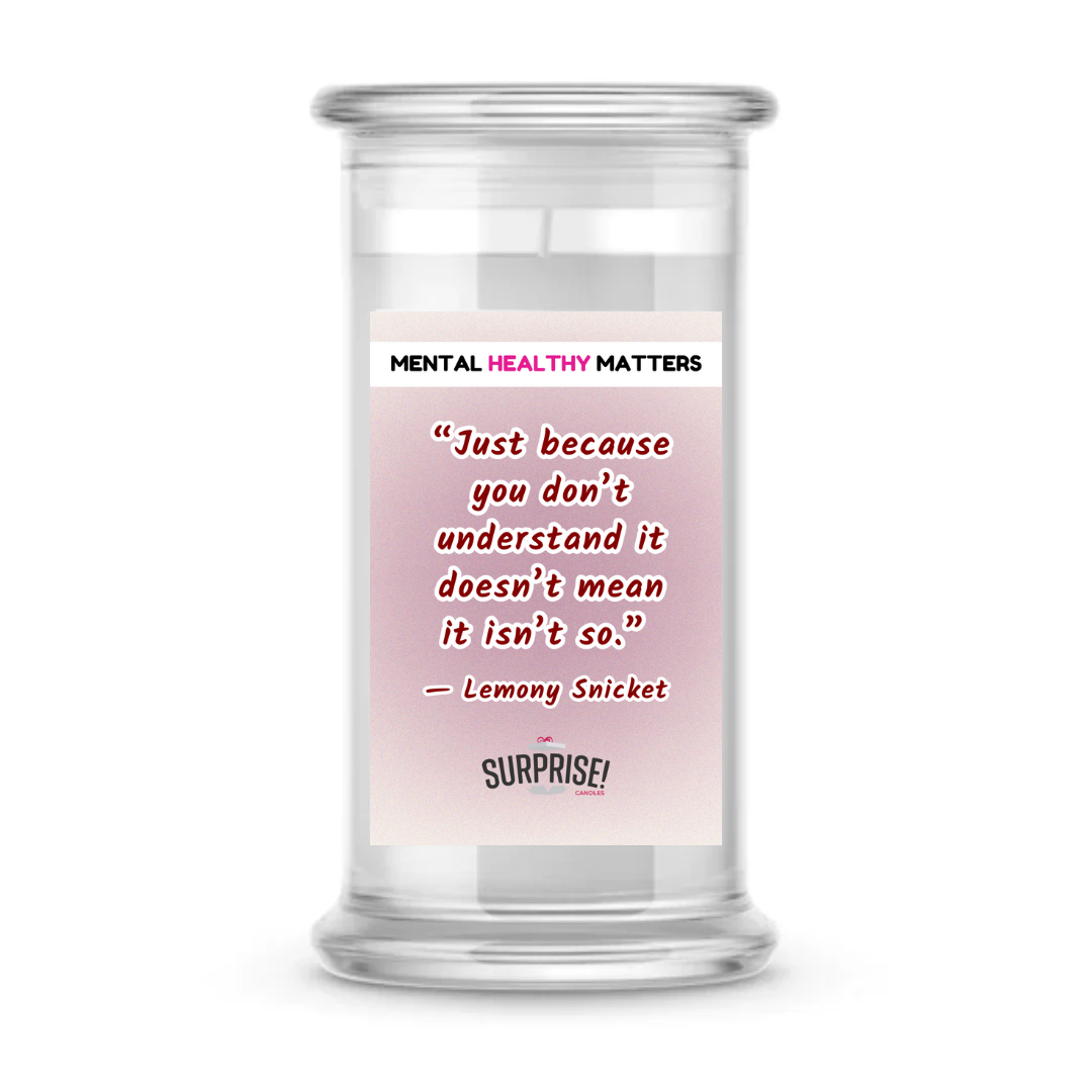 JUST BECAUSE YOU DON'T UNDERSTAND IT DOESN'T MEAN IT ISN'T SO | MENTAL HEALTH CANDLES