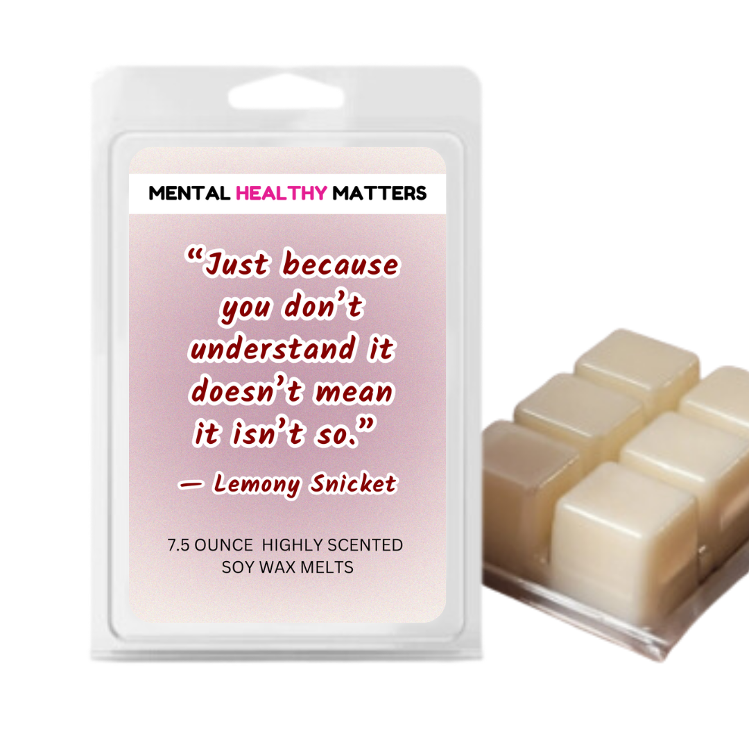 JUST BECAUSE YOU DON'T UNDERSTAND IT DOESN'T MEAN IT ISN'T SO | MENTAL HEALTH WAX MELTS