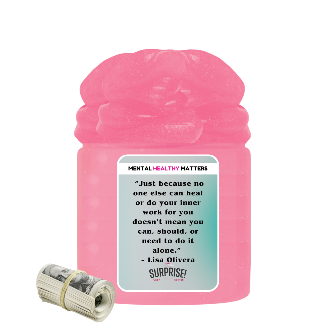 JUST BECAUSE NO ONE ELSE CAN HEAL OR DO YOUR INNER WORK FOR YOU DOESN'T MEAN YOU CAN, SHOULD, OR NEED TO DO IT ALONE | MENTAL HEALTH CASH SLIMES