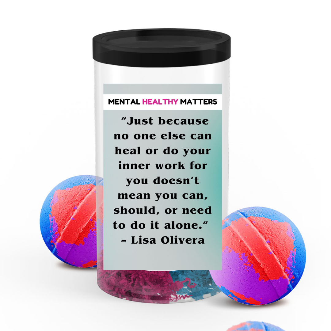 JUST BECAUSE NO ONE ELSE CAN HEAL OR DO YOUR INNER WORK FOR YOU DOESN'T MEAN YOU CAN, SHOULD, OR NEED TO DO IT ALONE | MENTAL HEALTH BATH BOMBS