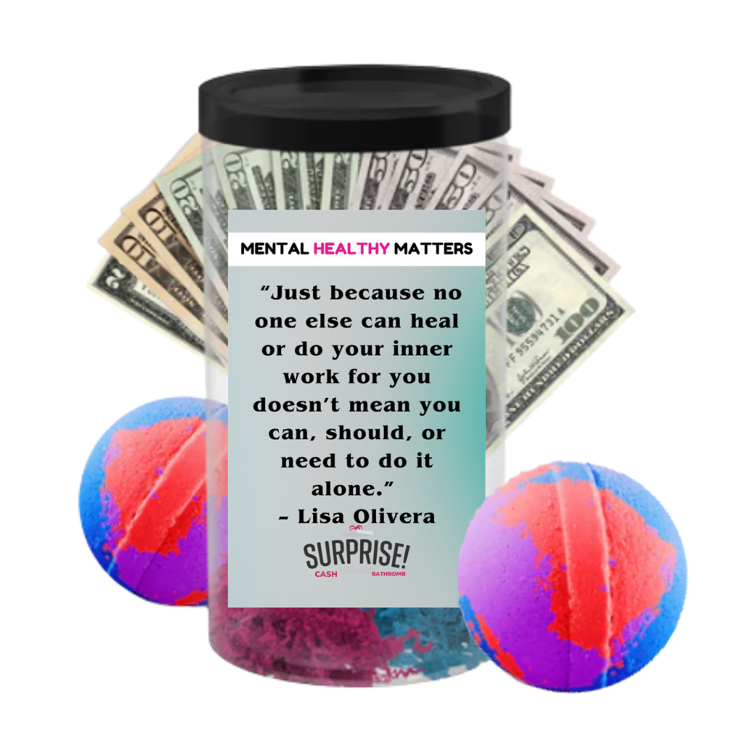 JUST BECAUSE NO ONE ELSE CAN HEAL OR DO YOUR INNER WORK FOR YOU DOESN'T MEAN YOU CAN, SHOULD, OR NEED TO DO IT ALONE | MENTAL HEALTH CASH BATH BOMBS
