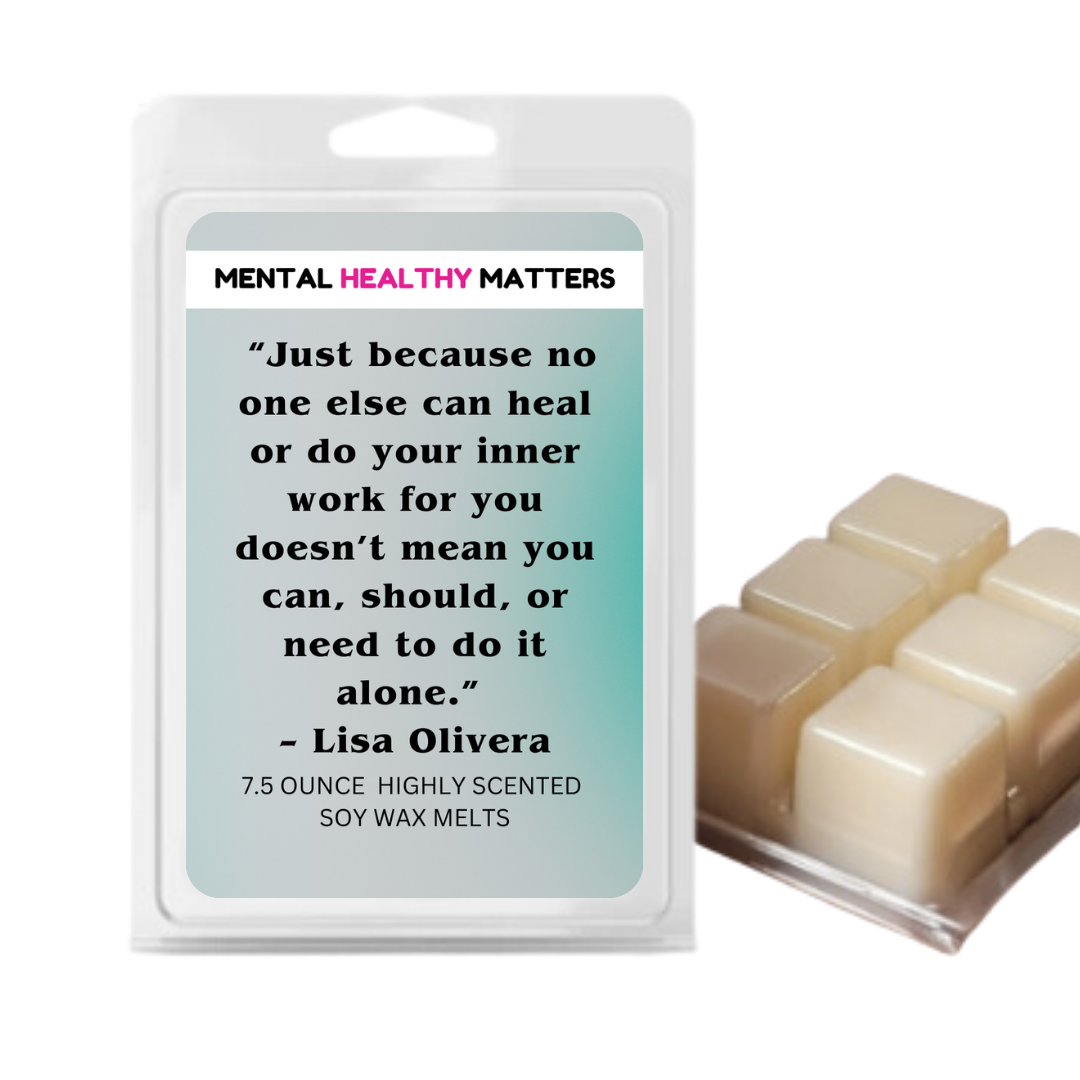 JUST BECAUSE NO ONE ELSE CAN HEAL OR DO YOUR INNER WORK FOR YOU DOESN'T MEAN YOU CAN, SHOULD, OR NEED TO DO IT ALONE | MENTAL HEALTH WAX MELTS
