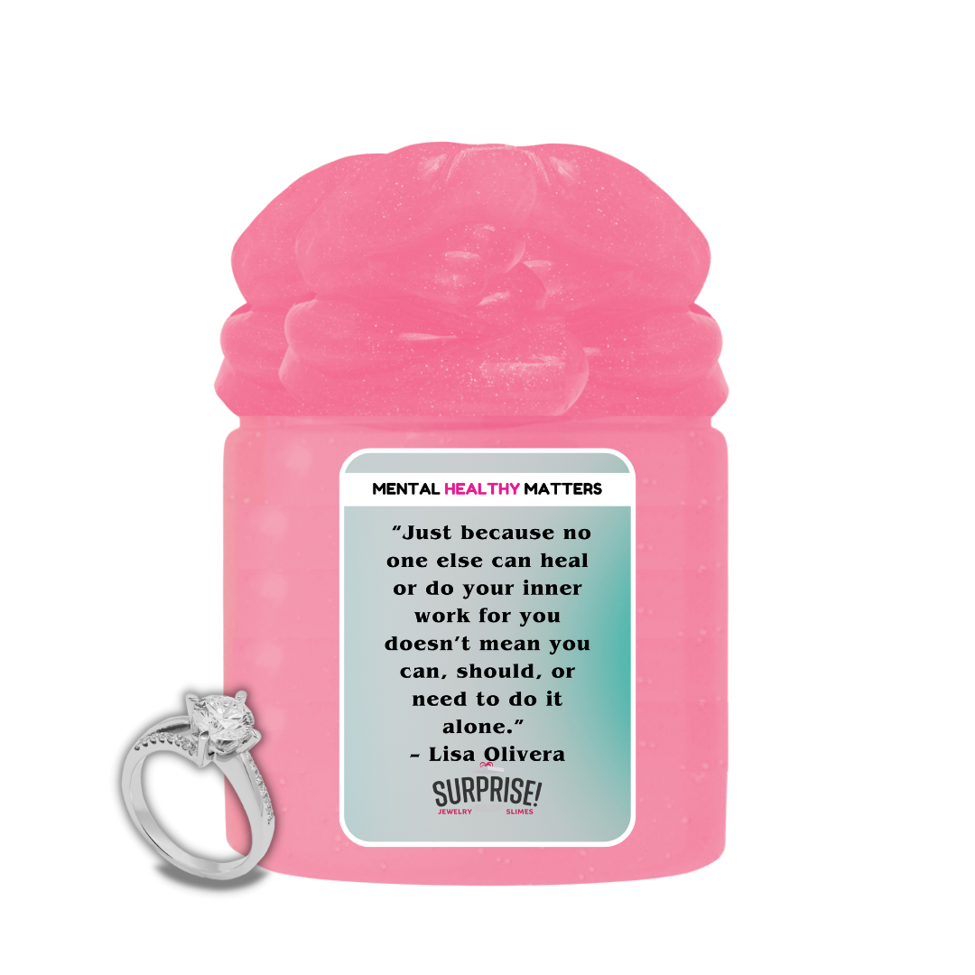 JUST BECAUSE NO ONE ELSE CAN HEAL OR DO YOUR INNER WORK FOR YOU DOESN'T MEAN YOU CAN, SHOULD, OR NEED TO DO IT ALONE | MENTAL HEALTH JEWELRY SLIMES
