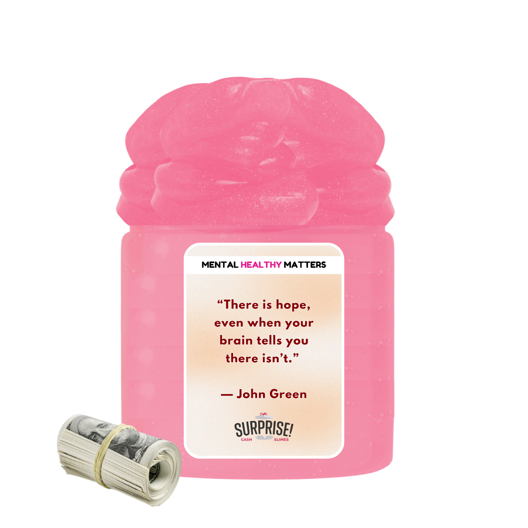 THERE IS HOPE, EVEN WHEN YOUR BRAIN TELLS YOU THERE ISN'T | MENTAL HEALTH CASH SLIMES