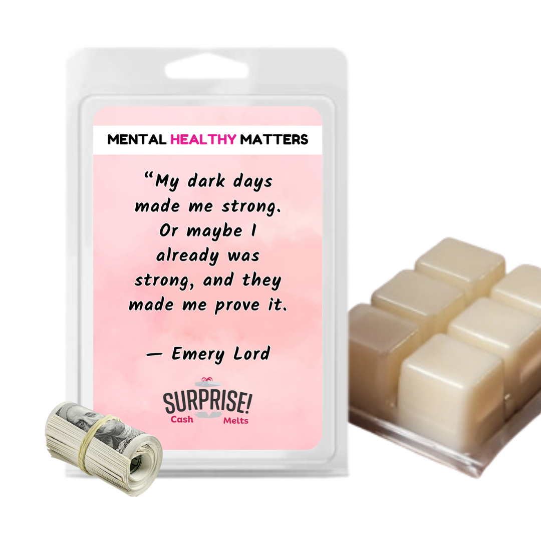 MY DARK DAYS MADE ME STRONG, OR MAYBE I ALREADY WAS STRONG, AND THEY MADE ME PROVE IT | MENTAL HEALTH CASH WAX MELTS