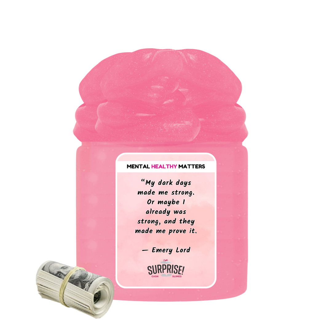 MY DARK DAYS MADE ME STRONG, OR MAYBE I ALREADY WAS STRONG, AND THEY MADE ME PROVE IT | MENTAL HEALTH CASH SLIMES