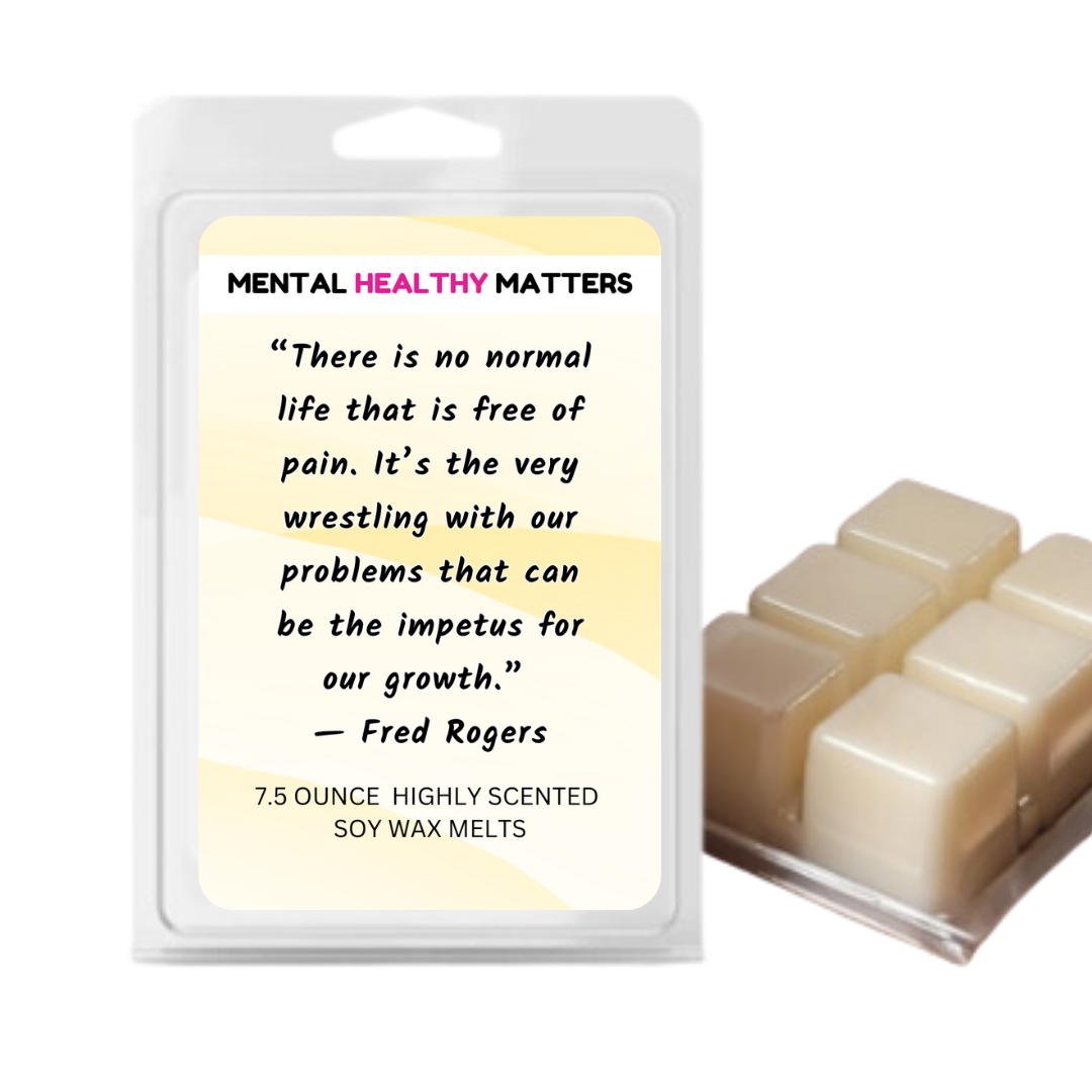 THERE IS NO NORMAL LIFE THAT IS FREE OF PAIN. IT'S THE VERY WRESTLING WITH OUR PROBLEMS THAT CAN BE THE IMPETUS FOR OUR GROWTH | MENTAL HEALTH WAX MELTS