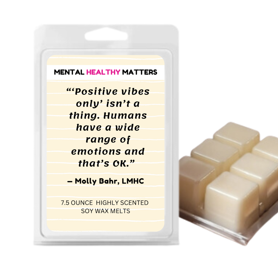 POSITIVE VIBES ONLY ISN'T A THING. HUMANS HAVE A WIDE RANGE OF EMOTIONS AND THAT'S OK | MENTAL HEALTH WAX MELTS