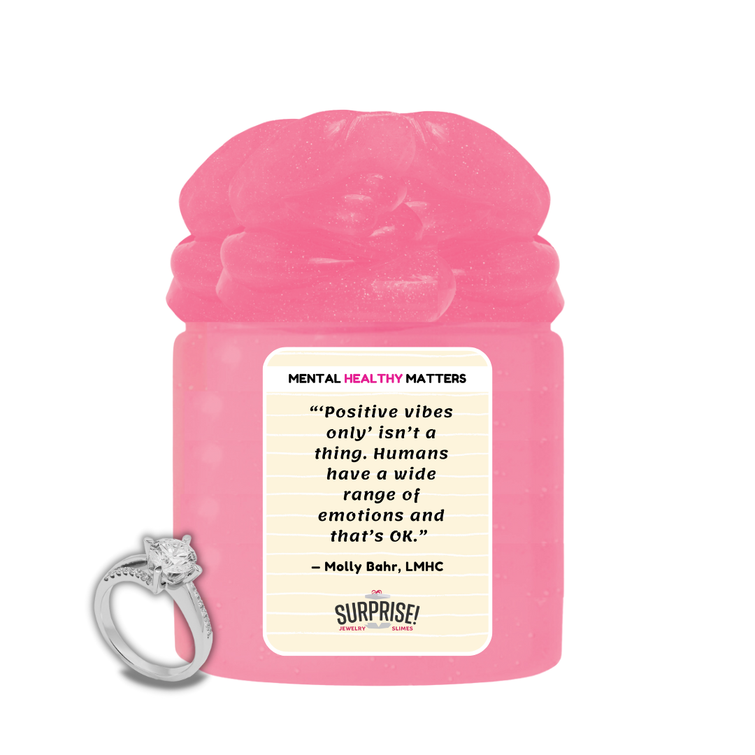 POSITIVE VIBES ONLY ISN'T A THING. HUMANS HAVE A WIDE RANGE OF EMOTIONS AND THAT'S OK | MENTAL HEALTH JEWELRY SLIMES