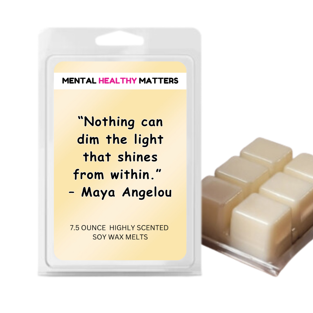 NOTHING CAN DIM THE LIGHT THAT SHINES FROM WITHIN - MAYA ANGELOU | MENTAL HEALTH WAX MELTS