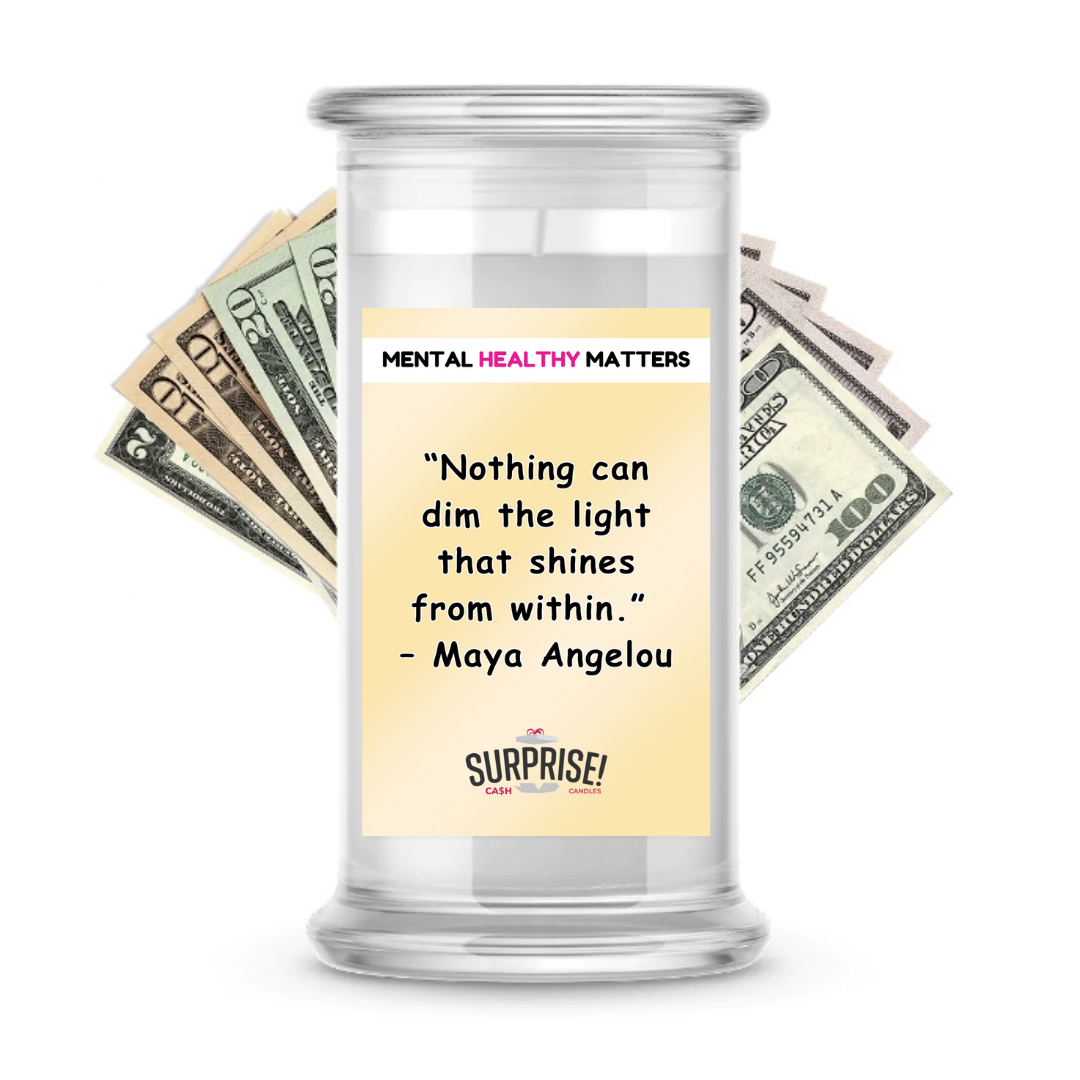 NOTHING CAN DIM THE LIGHT THAT SHINES FROM WITHIN - MAYA ANGELOU | MENTAL HEALTH CASH CANDLES