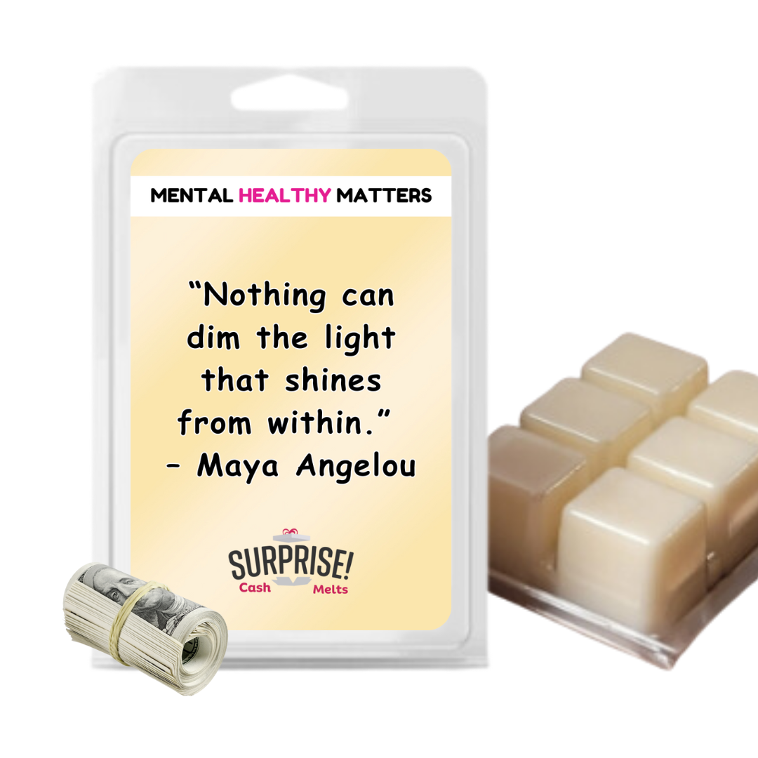 NOTHING CAN DIM THE LIGHT THAT SHINES FROM WITHIN - MAYA ANGELOU | MENTAL HEALTH CASH WAX MELTS