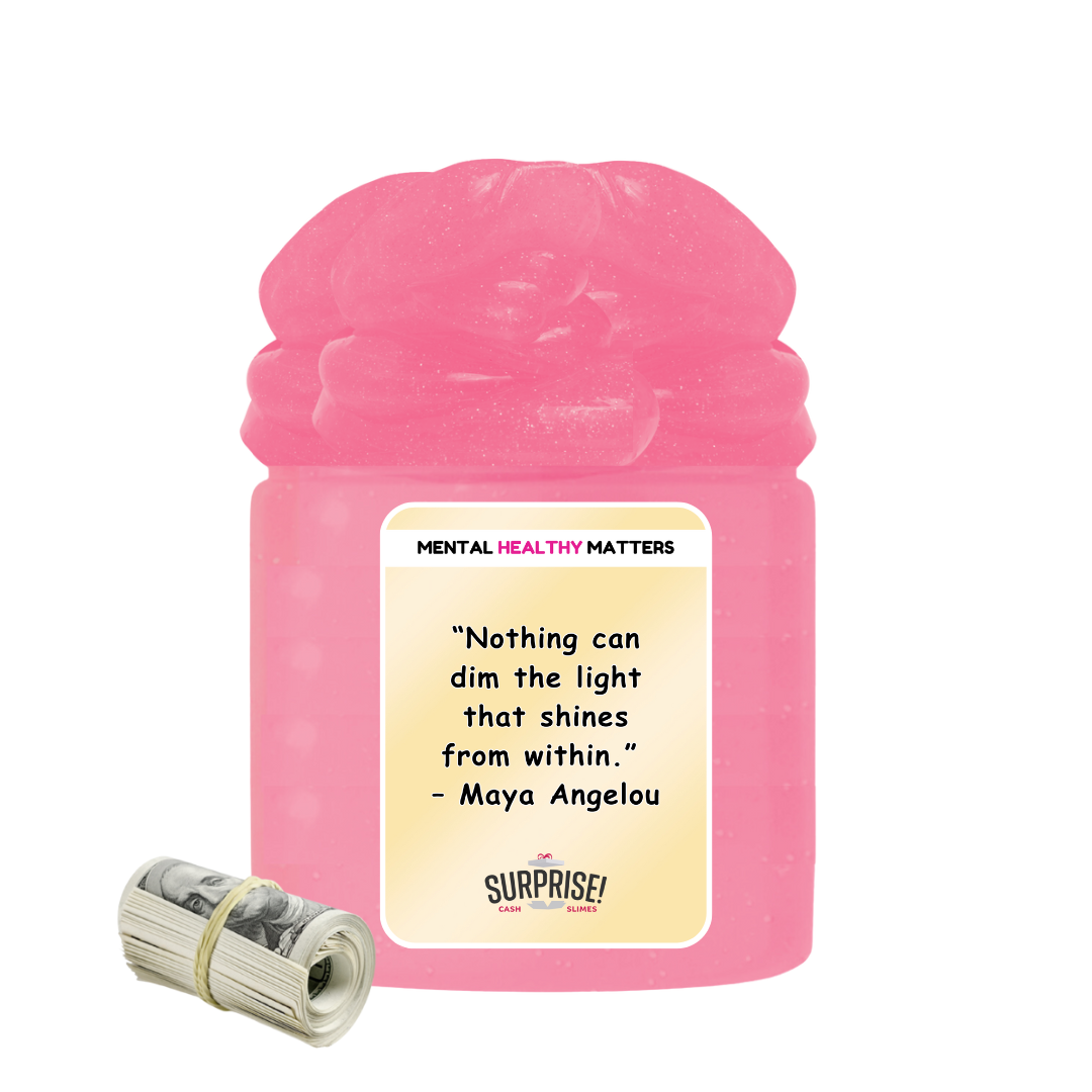 NOTHING CAN DIM THE LIGHT THAT SHINES FROM WITHIN - MAYA ANGELOU | MENTAL HEALTH CASH SLIMES