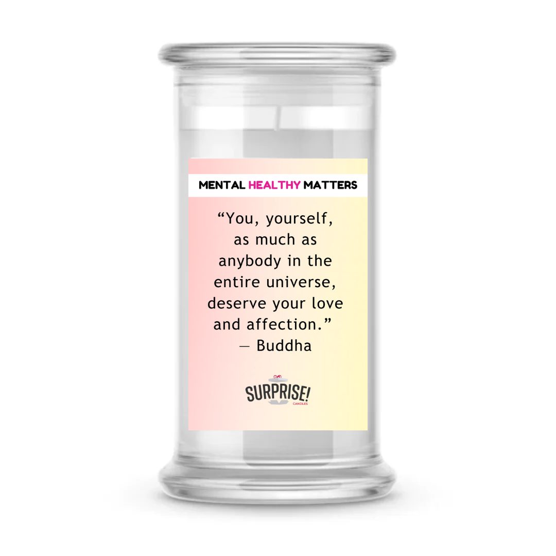 YOU, YOURSELF, AS MUCH AS NOBODY IN THE ENTIRE UNIVERSE DESERVE YOUR LOVE AND AFFECTION - BUDDHA | MENTAL HEALTH CANDLES