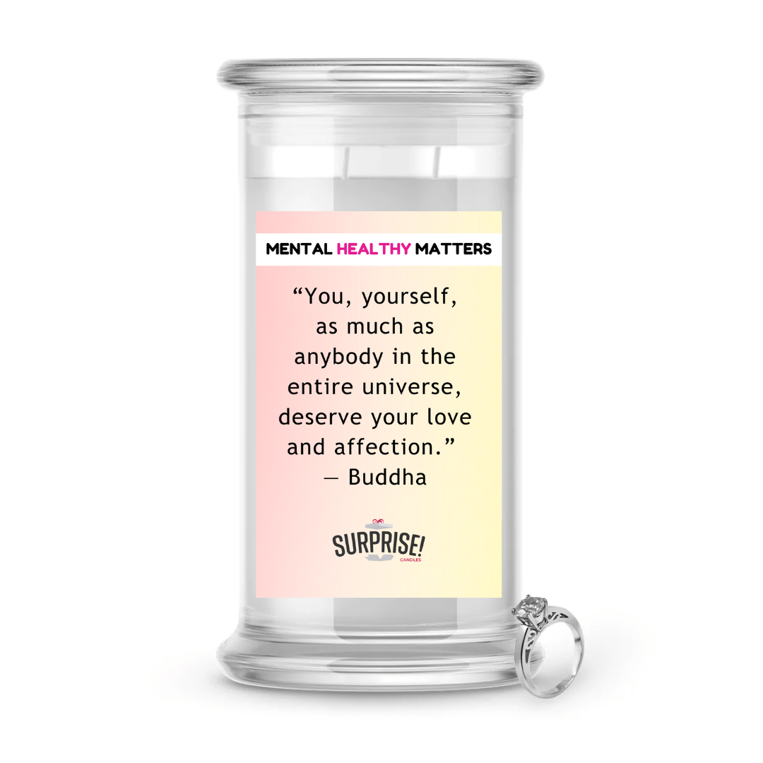 YOU, YOURSELF, AS MUCH AS NOBODY IN THE ENTIRE UNIVERSE DESERVE YOUR LOVE AND AFFECTION - BUDDHA | MENTAL HEALTH JEWELRY CANDLES