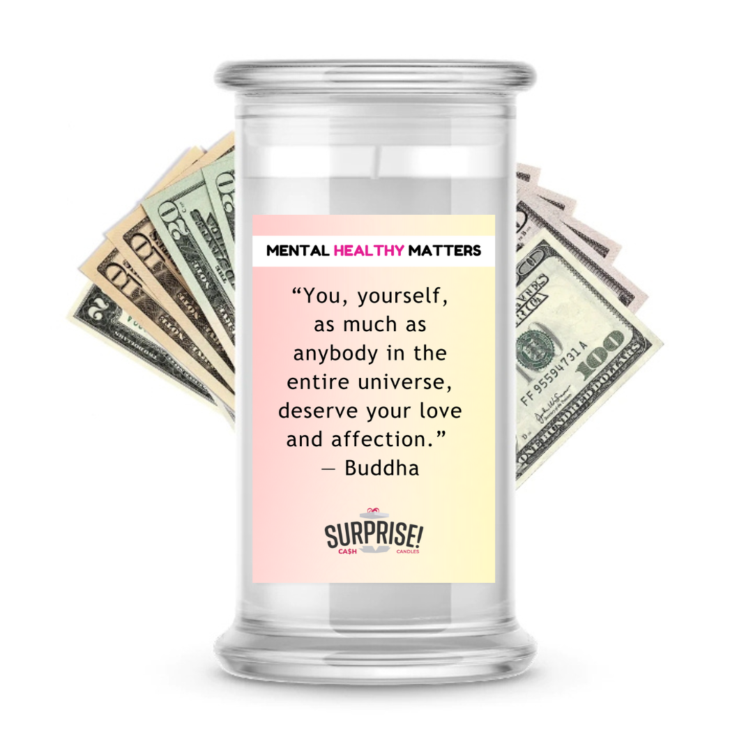 YOU, YOURSELF, AS MUCH AS NOBODY IN THE ENTIRE UNIVERSE DESERVE YOUR LOVE AND AFFECTION - BUDDHA | MENTAL HEALTH CASH CANDLES