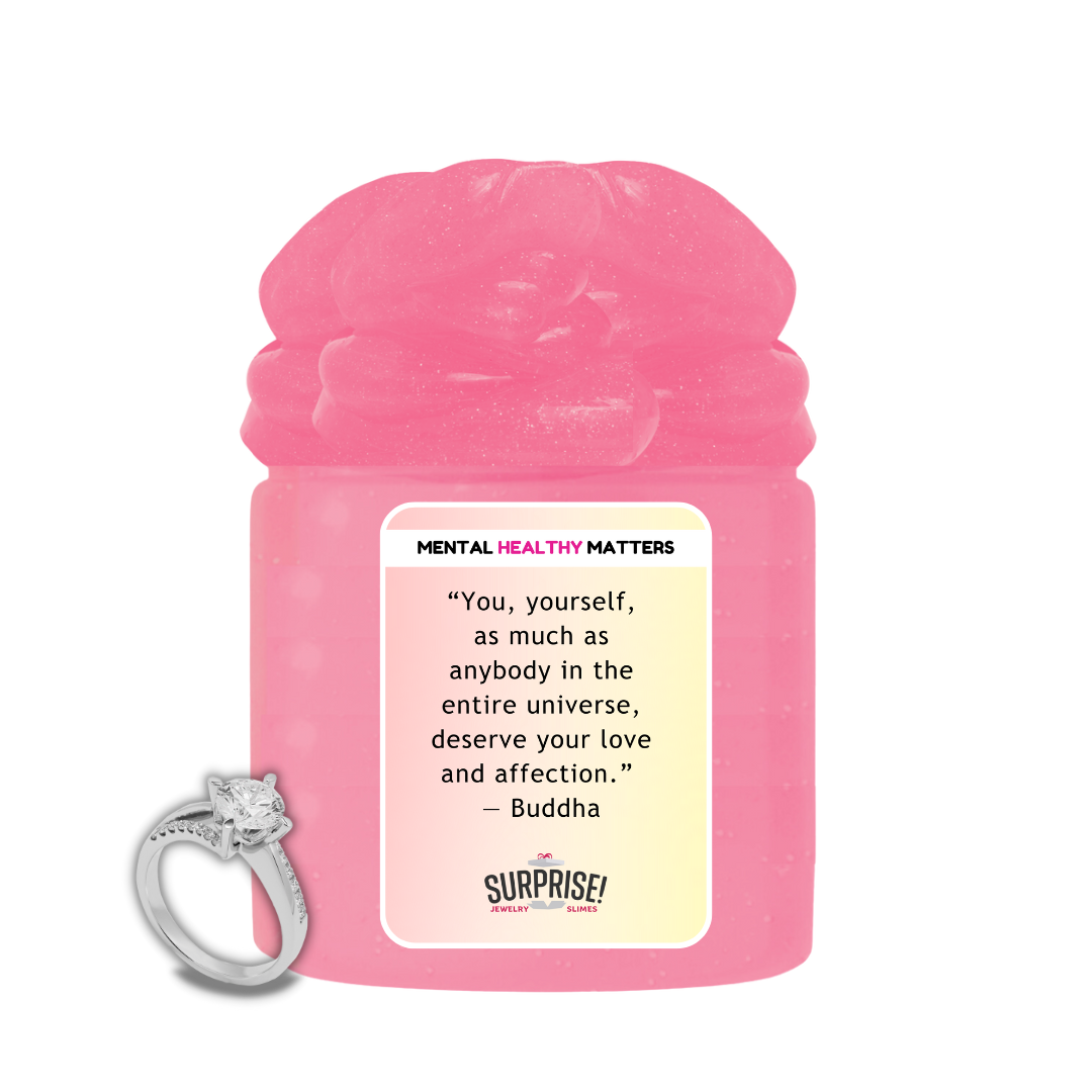 YOU, YOURSELF, AS MUCH AS NOBODY IN THE ENTIRE UNIVERSE DESERVE YOUR LOVE AND AFFECTION - BUDDHA | MENTAL HEALTH JEWELRY SLIMES