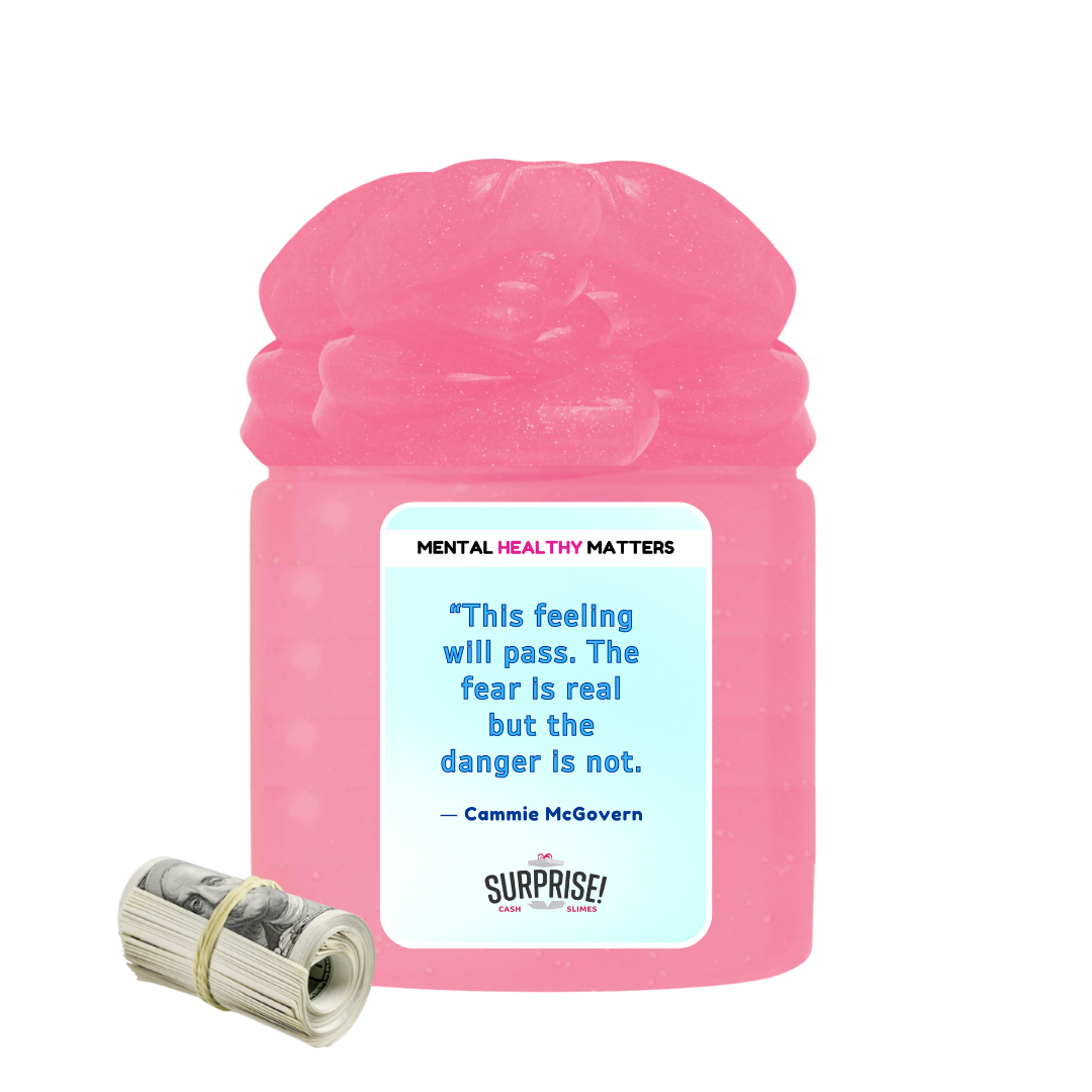 THIS FEELING WILL PASS. THE FEAR IS REAL BUT THE DANGER IS NOT - CAMMIE MCGOVERN | MENTAL HEALTH CASH SLIMES