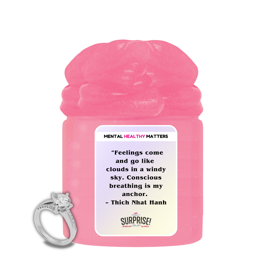 FEELING COME AND GO LIKE CLOUDS IN A WINDY SKY. CONSCIOUS BREAKING IS MY ANCHOR - THICH NHAT HANH | MENTAL HEALTH JEWELRY SLIMES