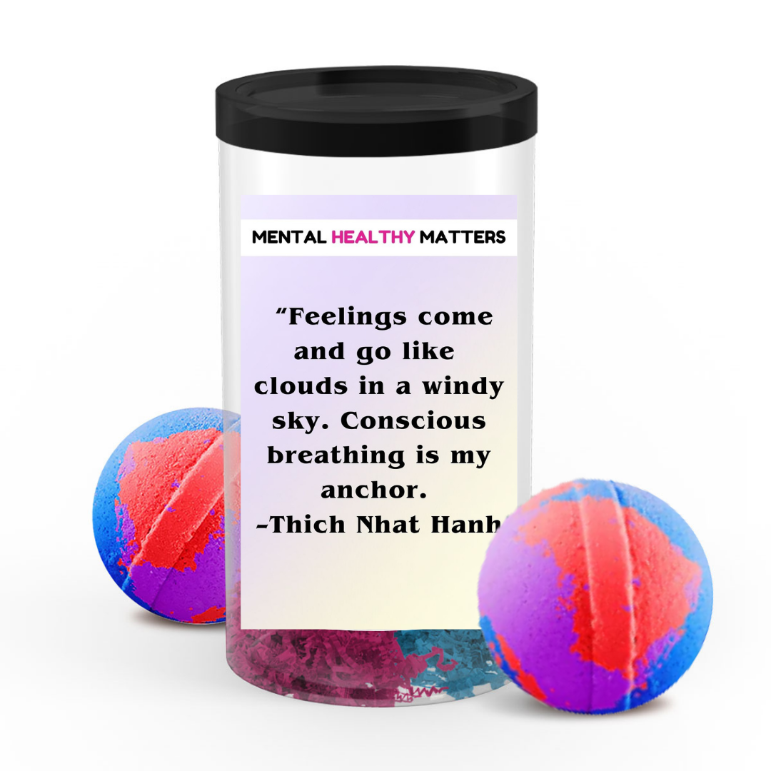 FEELING COME AND GO LIKE CLOUDS IN A WINDY SKY. CONSCIOUS BREAKING IS MY ANCHOR - THICH NHAT HANH | MENTAL HEALTH BATH BOMBS