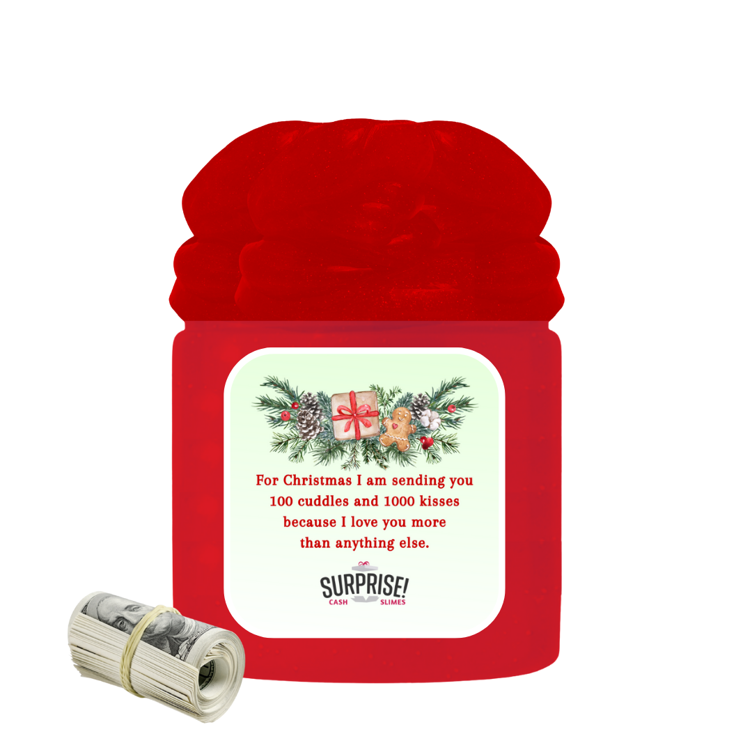 FOR CHRISTMAS I AM SENDING YOU 100 CUDDLES AND 1000 KISSES BECAUSE I LOVE YOU MORE THAN ANYTHING ELSE. MERRY CHRISTMAS CASH SLIME