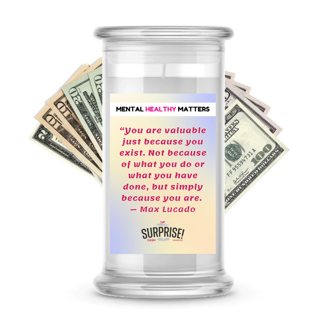 YOU ARE VALUABLE JUST BECAUSE YOU EXIST. NOT BECAUSE OF WHAT YOU DO OR WHAT YOU HAVE DONE, BUT SIMPLY BECAUSE YOU ARE - MAX LUCADO | MENTAL HEALTH CASH CANDLES