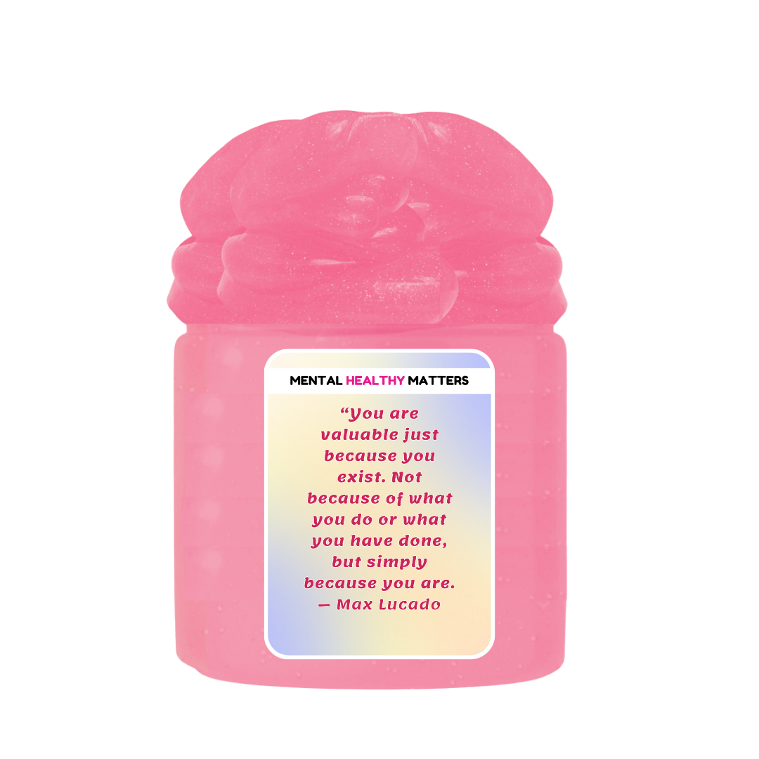 YOU ARE VALUABLE JUST BECAUSE YOU EXIST. NOT BECAUSE OF WHAT YOU DO OR WHAT YOU HAVE DONE, BUT SIMPLY BECAUSE YOU ARE - MAX LUCADO | MENTAL HEALTH SLIMES