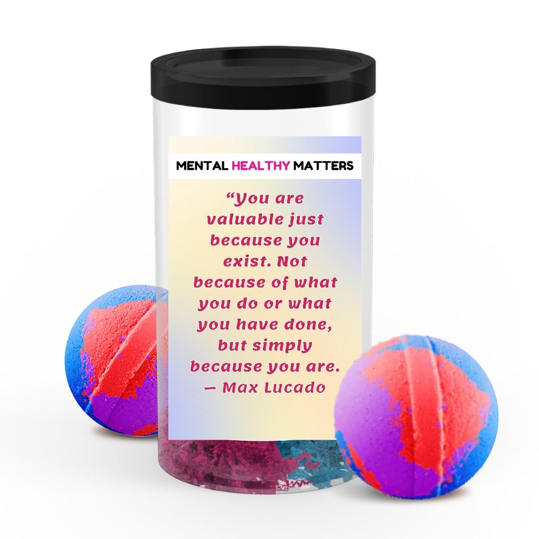 YOU ARE VALUABLE JUST BECAUSE YOU EXIST. NOT BECAUSE OF WHAT YOU DO OR WHAT YOU HAVE DONE, BUT SIMPLY BECAUSE YOU ARE - MAX LUCADO | MENTAL HEALTH BATH BOMBS