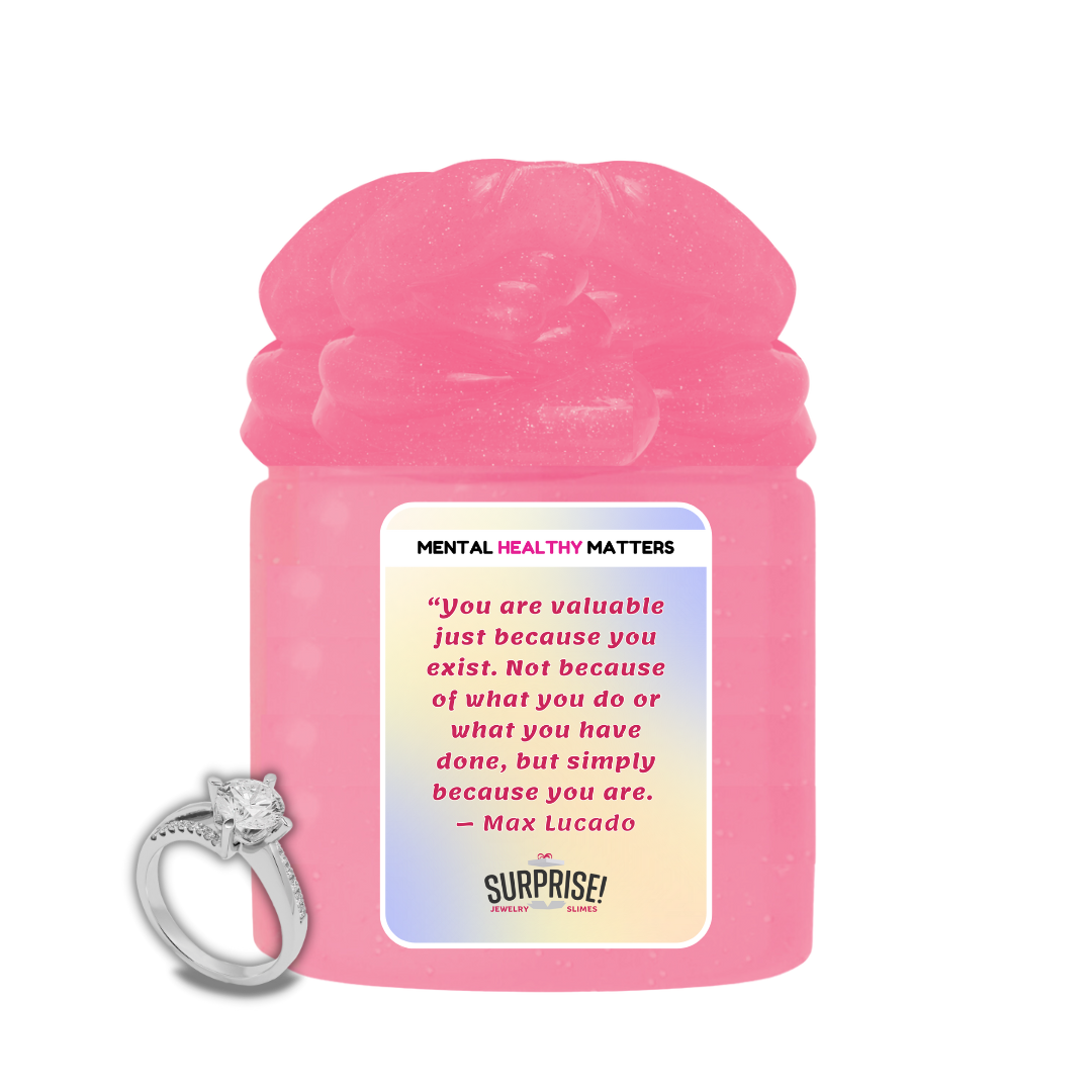 YOU ARE VALUABLE JUST BECAUSE YOU EXIST. NOT BECAUSE OF WHAT YOU DO OR WHAT YOU HAVE DONE, BUT SIMPLY BECAUSE YOU ARE - MAX LUCADO | MENTAL HEALTH JEWELRY SLIMES