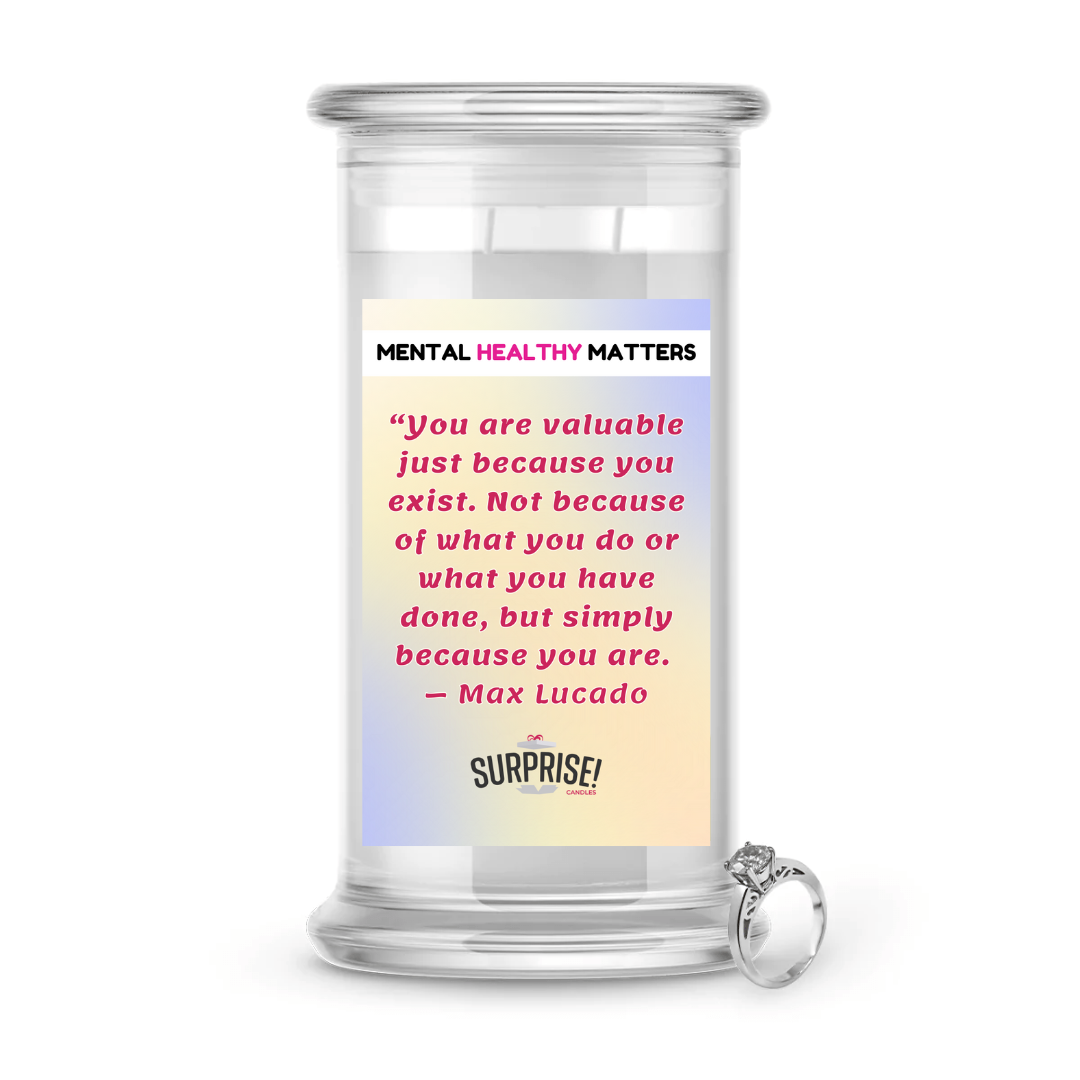YOU ARE VALUABLE JUST BECAUSE YOU EXIST. NOT BECAUSE OF WHAT YOU DO OR WHAT YOU HAVE DONE, BUT SIMPLY BECAUSE YOU ARE - MAX LUCADO | MENTAL HEALTH JEWELRY CANDLES