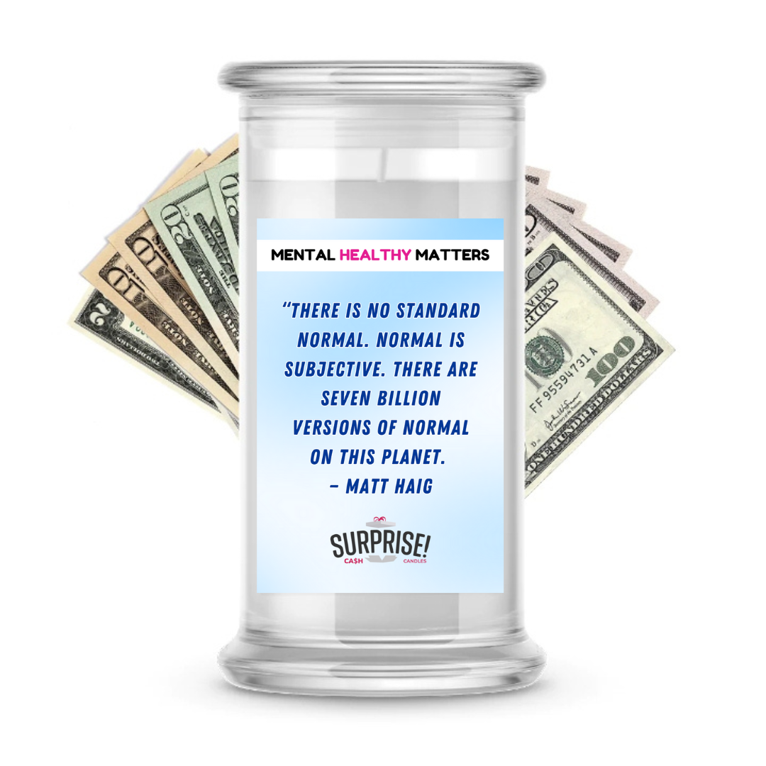 THERE IS NO STANDARD NORMAL. NORMAL IS SUBJECTIVE. THERE ARE SEVEN BILLION VERSION OF NORMAL ON THIS PLANET - MATT HAIG | MENTAL HEALTH CASH CANDLES