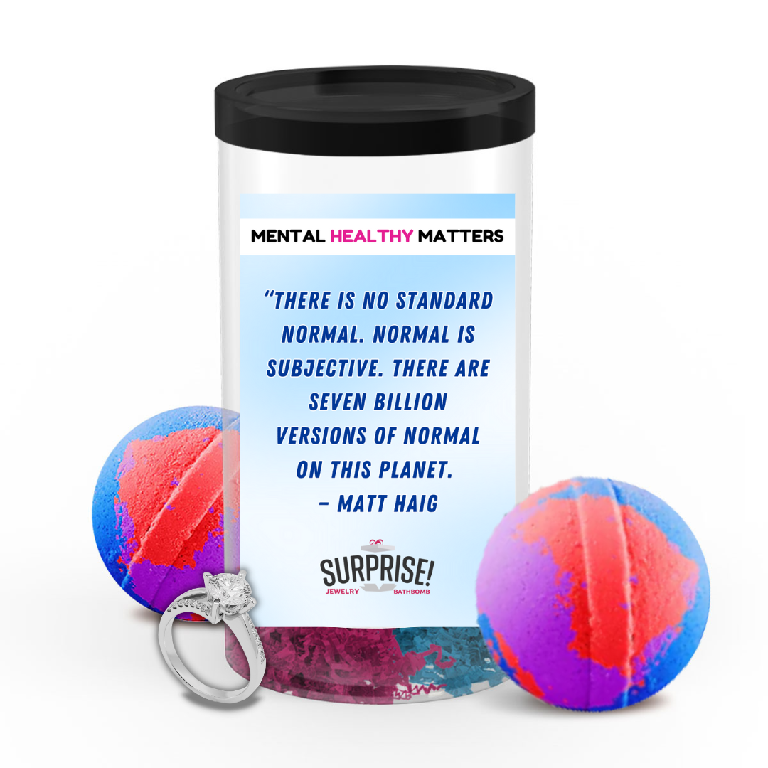THERE IS NO STANDARD NORMAL. NORMAL IS SUBJECTIVE. THERE ARE SEVEN BILLION VERSION OF NORMAL ON THIS PLANET - MATT HAIG | MENTAL HEALTH JEWELRY BATH BOMBS
