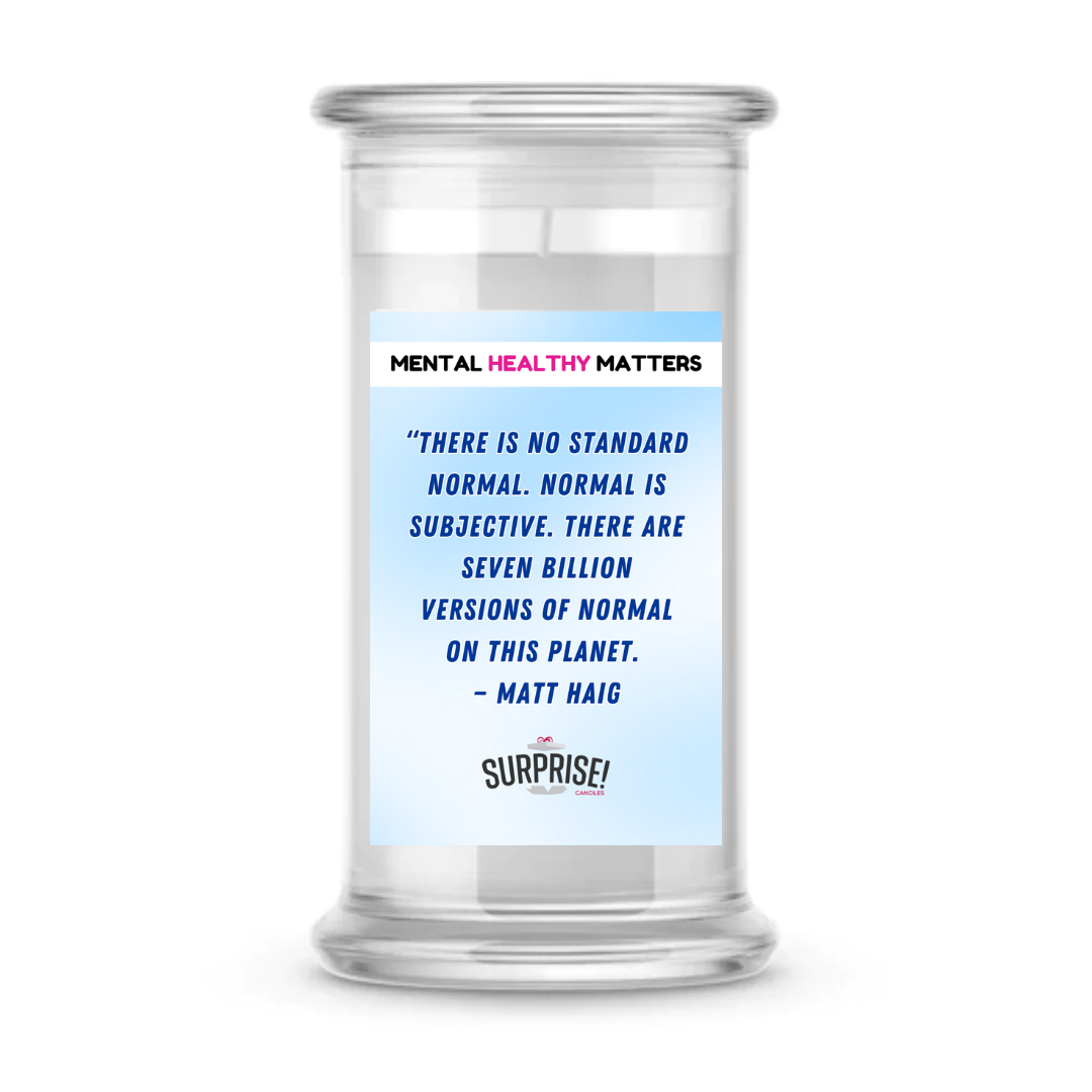 THERE IS NO STANDARD NORMAL. NORMAL IS SUBJECTIVE. THERE ARE SEVEN BILLION VERSION OF NORMAL ON THIS PLANET - MATT HAIG | MENTAL HEALTH CANDLES