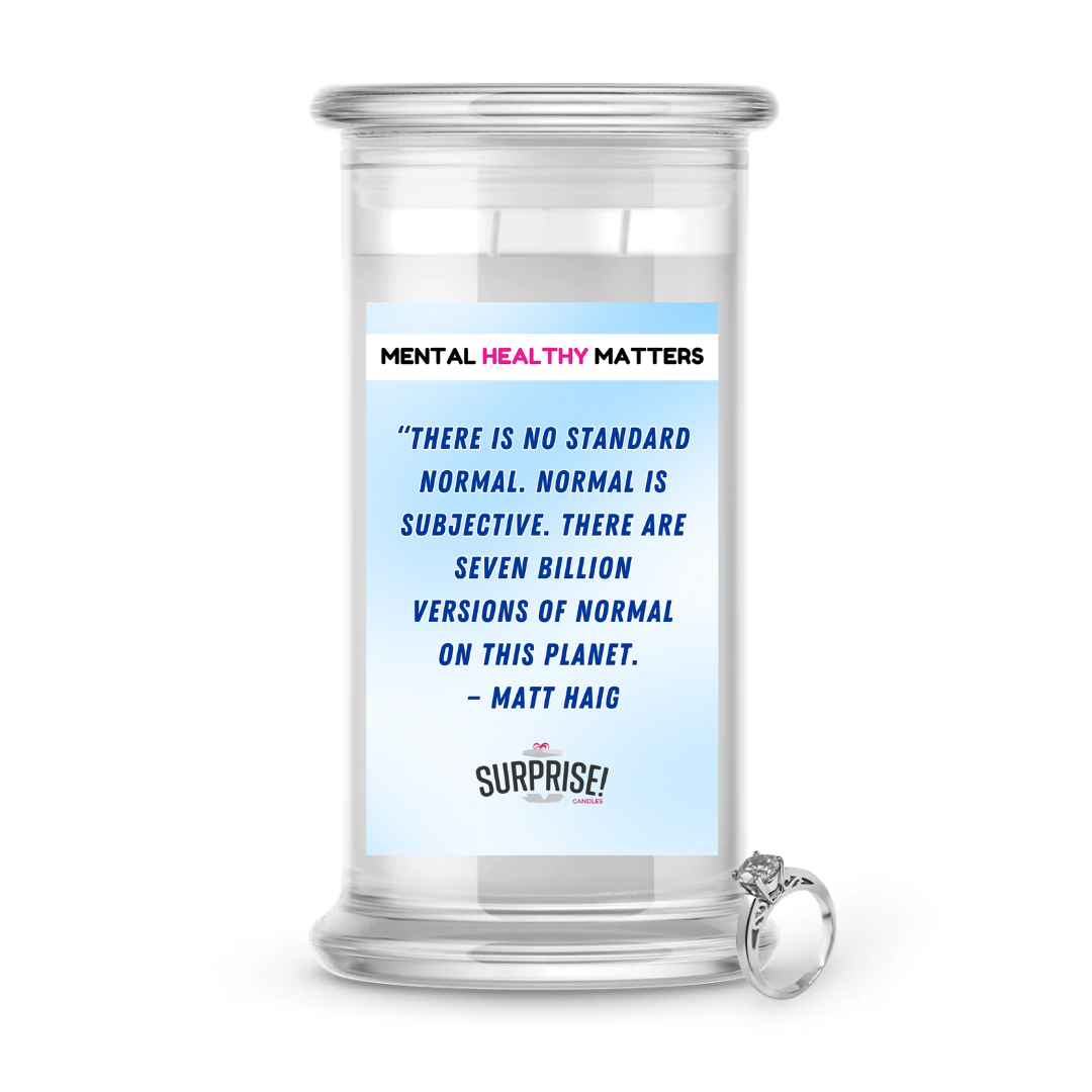 THERE IS NO STANDARD NORMAL. NORMAL IS SUBJECTIVE. THERE ARE SEVEN BILLION VERSION OF NORMAL ON THIS PLANET - MATT HAIG | MENTAL HEALTH JEWELRY CANDLES