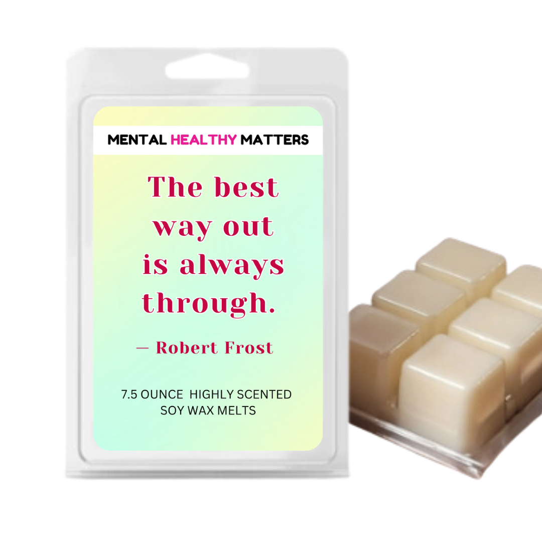 THE BEST WAY OUT IS ALWAYS THROUGH - ROBERT FROST | MENTAL HEALTH WAX MELTS