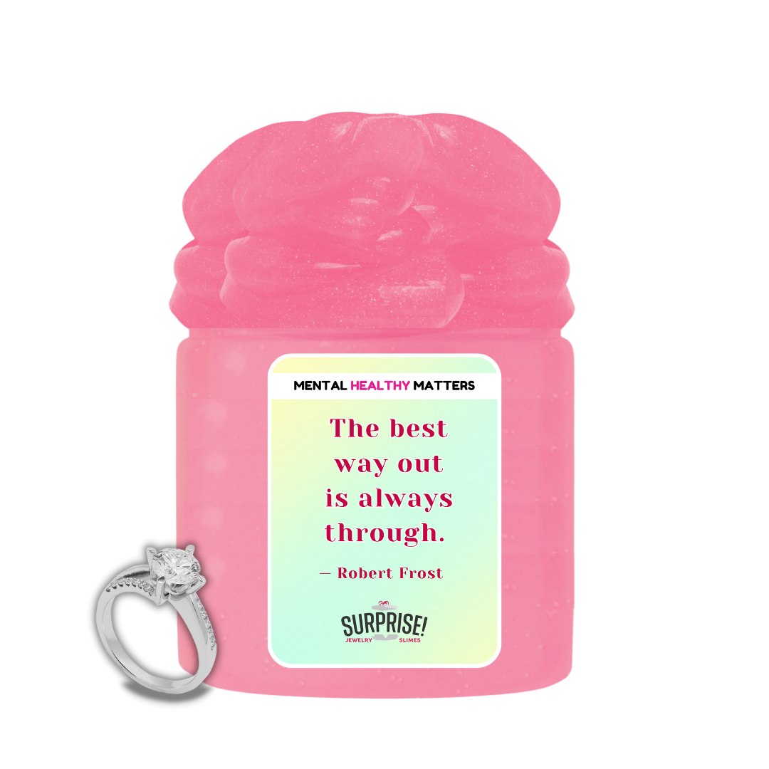 THE BEST WAY OUT IS ALWAYS THROUGH - ROBERT FROST | MENTAL HEALTH JEWELRY SLIMES