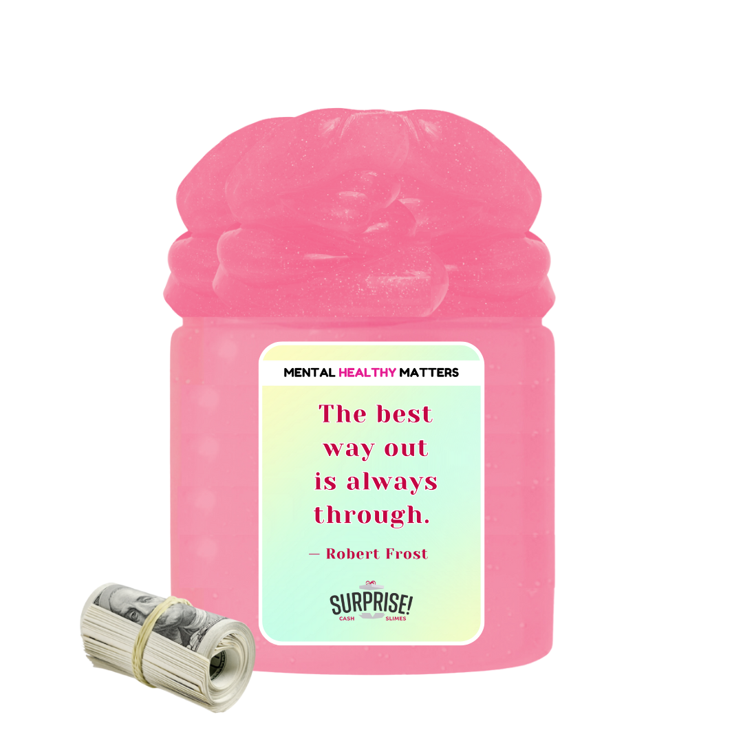 THE BEST WAY OUT IS ALWAYS THROUGH - ROBERT FROST | MENTAL HEALTH CASH SLIMES